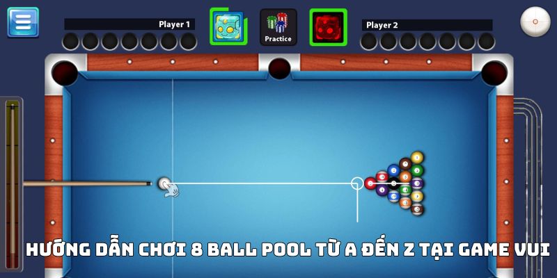 Hướng dẫn chơi 8 Ball Pool từ A đến Z tại Game Vui